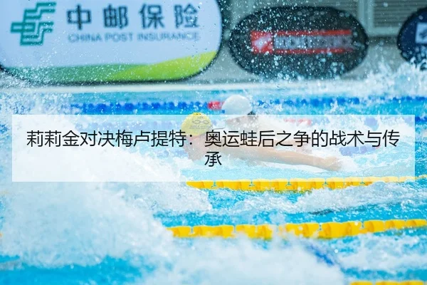 莉莉金对决梅卢提特：奥运蛙后之争的战术与传承